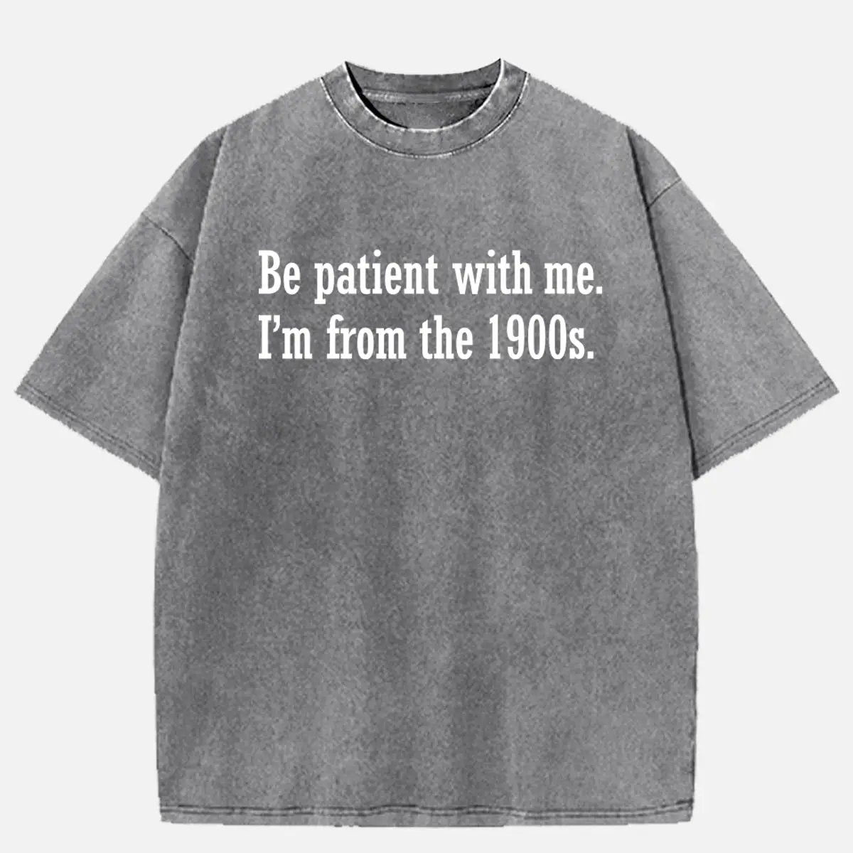 Be Patient I'm From the 1900s Generation Humor Acid Wash Cotton T-Shirt ElevenOasis