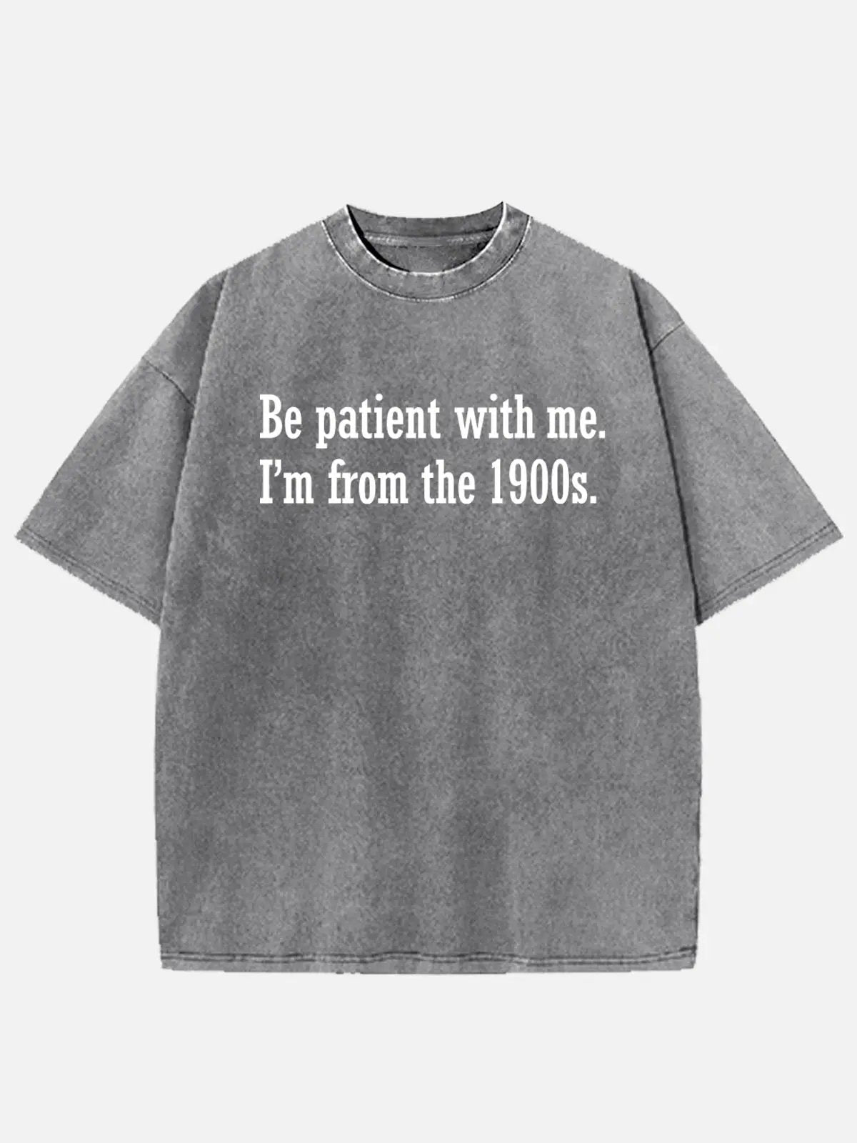 Be Patient I'm From the 1900s Generation Humor Acid Wash Cotton T-Shirt ElevenOasis