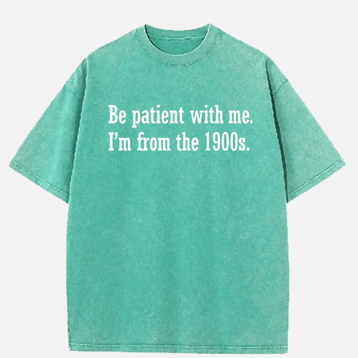 Be Patient I'm From the 1900s Generation Humor Acid Wash Cotton T-Shirt ElevenOasis