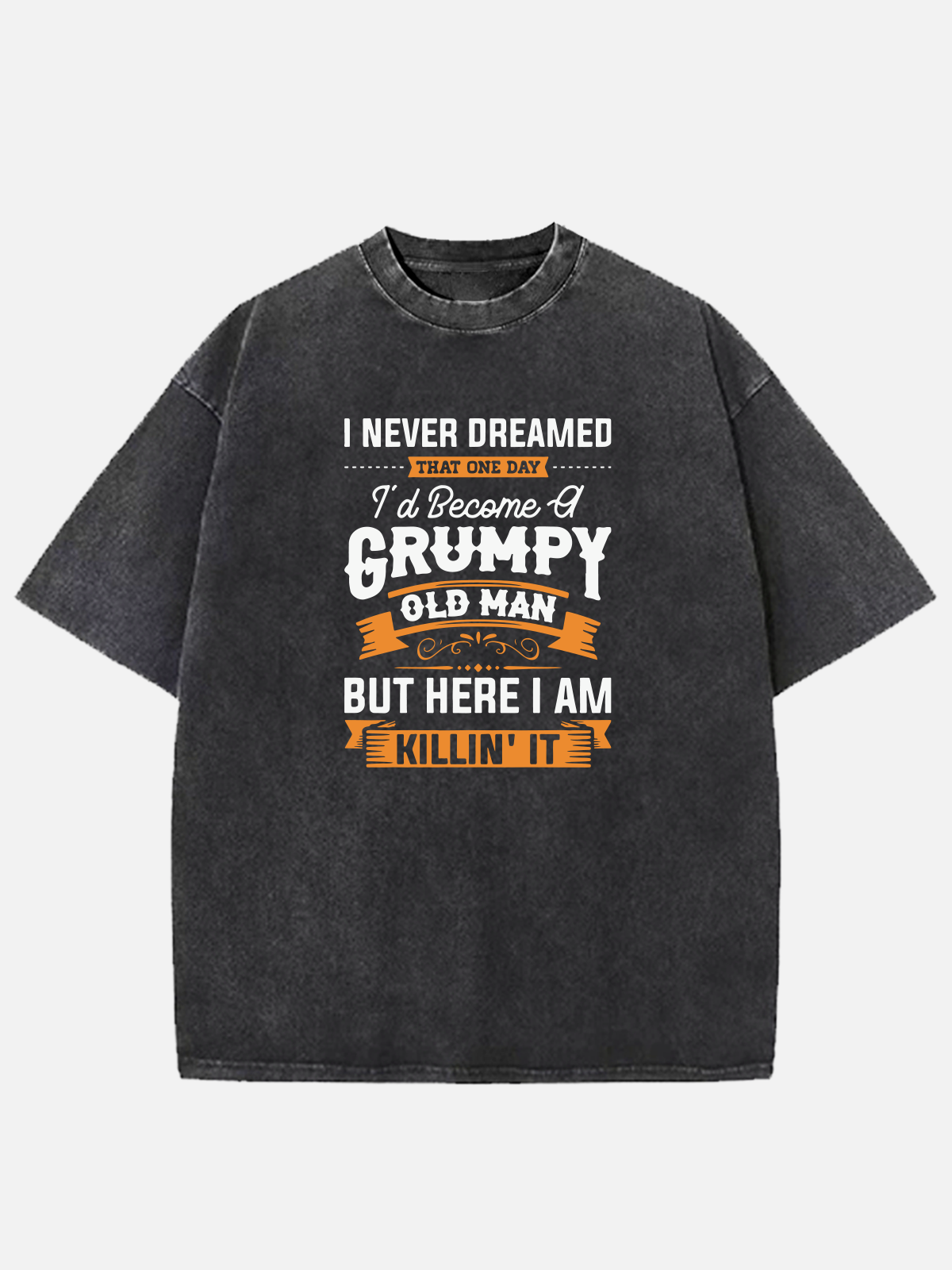 Men’s Slogan DesignCotton Round Neck Short Sleeve T - Shirt I NEVER DREAMED THAT ONE DAY I'd Beceme GRUMPY OLD MAN BUT HEREI AM KILLIN'IT Eleven Oasis