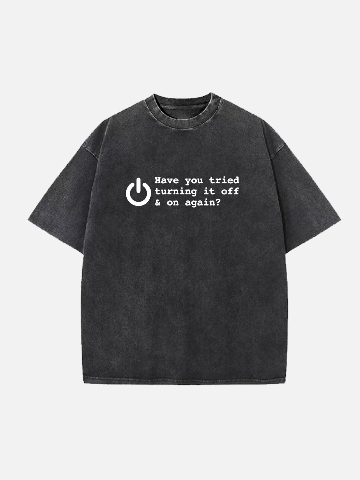 Have You Tried Turning It Off and On Again Tech Humor Acid Wash Cotton T-Shirt Eleven Oasis