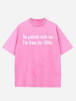 Be Patient I'm From the 1900s Generation Humor Acid Wash Cotton T-Shirt ElevenOasis